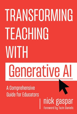 Transforming Teaching with Generative AI: A Comprehensive Guide for Educators by Gaspar, Nick