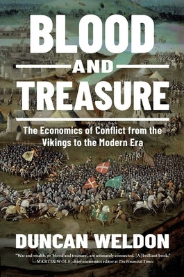 Blood and Treasure: The Economics of Conflict from the Vikings to the Modern Era by Weldon, Duncan