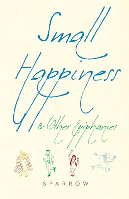 Small Happiness & Other Epiphanies by Sparrow