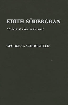 Edith Sodergran: Modernist Poet in Finland by Schoolfield, George C.