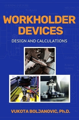 Workholder Devices: Design and Calculations by Boljanovic, Vukota