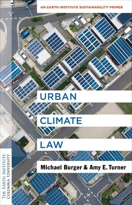 Urban Climate Law: An Earth Institute Sustainability Primer by Burger, Michael