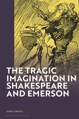 The Tragic Imagination in Shakespeare and Emerson by Amato, Andy