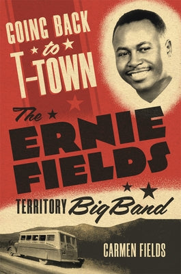 Going Back to T-Town: The Ernie Fields Territory Big Band Volume 2 by Fields, Carmen