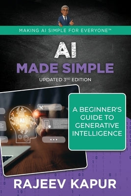 AI Made Simple: A Beginner's Guide to Generative Intelligence - 3rd Edition by Kapur, Rajeev