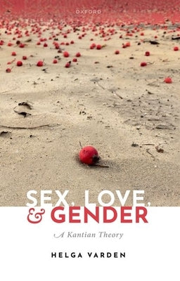 Sex, Love, and Gender: A Kantian Theory by Varden, Helga