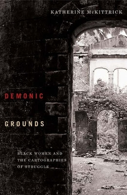 Demonic Grounds: Black Women and the Cartographies of Struggle by McKittrick, Katherine