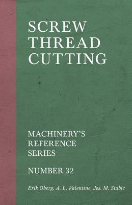 Screw Thread Cutting - Machinery's Reference Series - Number 32 by Oberg, Erik