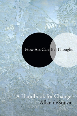 How Art Can Be Thought: A Handbook for Change by Desouza