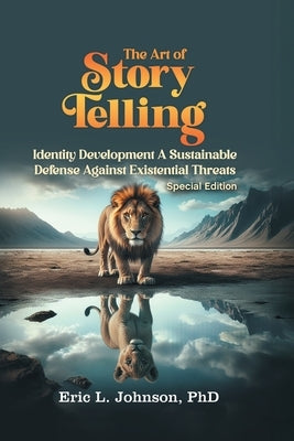 The Art of Story Telling: Identity Development A Sustainable Defense Against Existential Threats (Special Edition) by Johnson, Eric L.