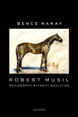 Robert Musil: Philosophy Without Qualities by Nanay, Bence