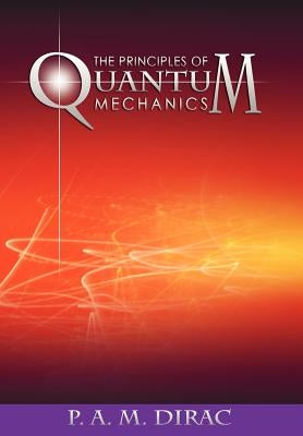 The Principles of Quantum Mechanics by Dirac, P. a. M.