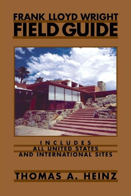 Frank Lloyd Wright Field Guide: Includes All United States and International Sites by Heinz, Thomas A.