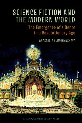 Science Fiction and the Modern World: The Emergence of a Genre in a Revolutionary Age by Klimchynskaya, Anastasia