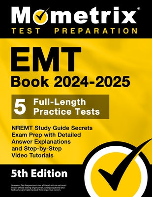 EMT Book 2024-2025 - 5 Full-Length Practice Tests, NREMT Study Guide Secrets Exam Prep with Detailed Answer Explanations and Step-by-Step Video Tutori by Bowling, Matthew