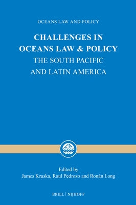 Challenges in Oceans Law and Policy: The South Pacific and Latin America by Kraska, James