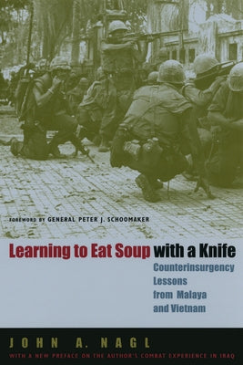Learning to Eat Soup with a Knife: Counterinsurgency Lessons from Malaya and Vietnam by Nagl, John A.