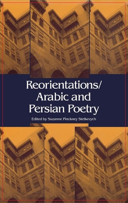 Reorientations / Arabic and Persian Poetry by Stetkevych, Suzanne Pinckney