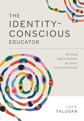 Identity-Conscious Educator: Building Habits and Skills for a More Inclusive School by Talusan, Liza A.