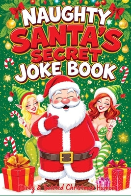 Naughty Santa's Secret Joke Book: Dirty & Twisted Christmas Humor for Adults by Memoirs, Quillscribe