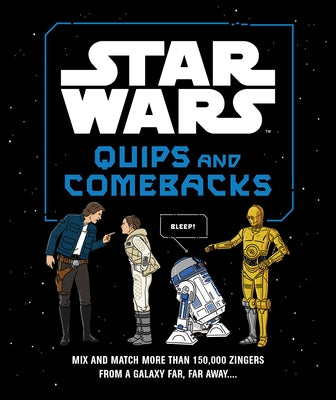 Star Wars Quips and Comebacks: Mix and Match More Than 150,000 Zingers from a Galaxy Far, Far Away. . . . by Lucasfilm Ltd