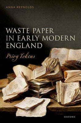 Waste Paper in Early Modern England: Privy Tokens by Reynolds, Anna