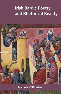 Irish Bardic Poetry and Rhetorical Reality by O'Riordan, Michelle