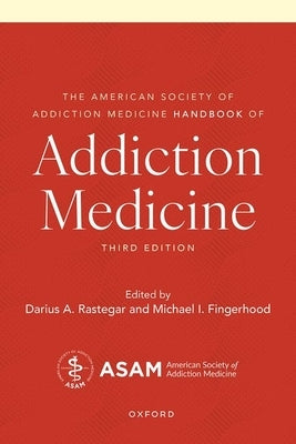 The American Society of Addiction Medicine Handbook of Addiction Medicine by Rastegar, Darius A.