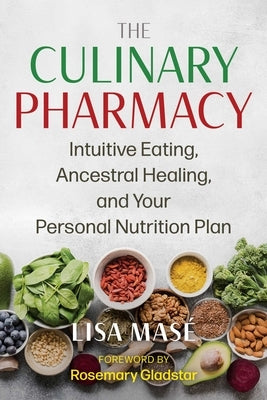 The Culinary Pharmacy: Intuitive Eating, Ancestral Healing, and Your Personal Nutrition Plan by Mas&#195;&#169;, Lisa