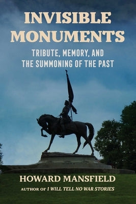 Invisible Monuments: Tribute, Memory, and the Summoning of the Past by Mansfield, Howard
