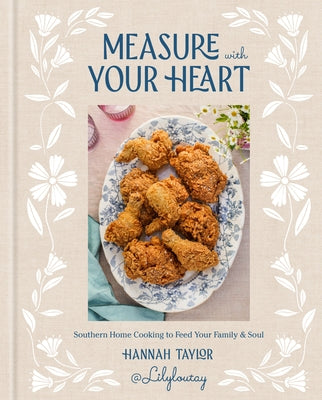 Measure with Your Heart: Southern Home Cooking to Feed Your Family and Soul: A Cookbook by Taylor, Hannah