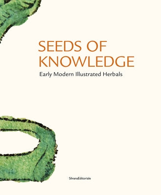 Seeds of Knowledge: Early Modern Illustrated Herbals by Jakob, Michael