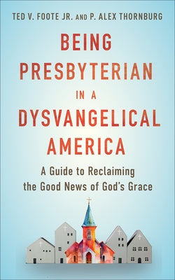 Being Presbyterian in a Dysvangelical America by Foote, Ted