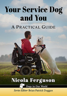 Your Service Dog and You: A Practical Guide by Ferguson, Nicola