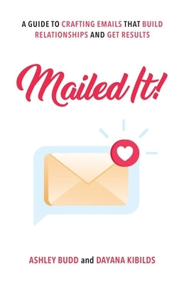 Mailed It!: A Guide to Crafting Emails That Build Relationships and Get Results by Budd, Ashley