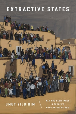 Extractive States: War and Resistance in Turkey's Kurdish Heartland by Yıldırım, Umut