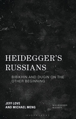 Heidegger's Russians: Bibikhin and Dugin on the Other Beginning by Meng, Michael