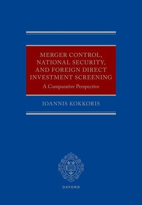 Merger Control, National Security, and Foreign Direct Investment Screening: A Comparative Perspective by Kokkoris, Ioannis