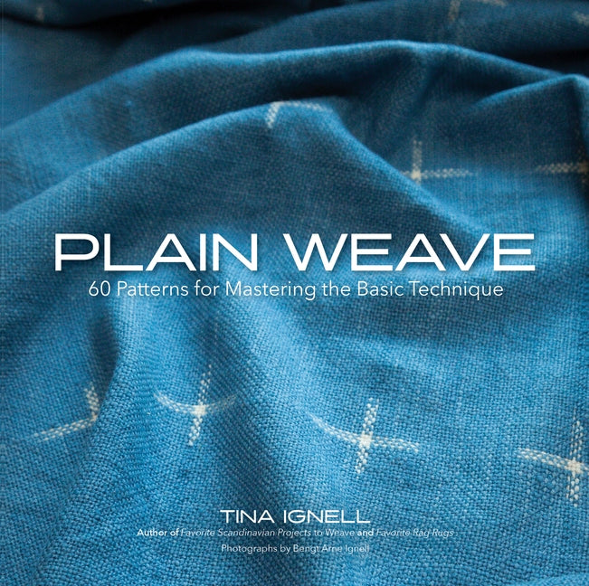 Plain Weave: 60 Patterns for Mastering the Basic Technique by Ignell, Tina