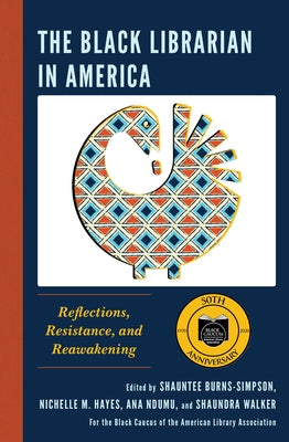 The Black Librarian in America: Reflections, Resistance, and Reawakening by Burns-Simpson, Shauntee