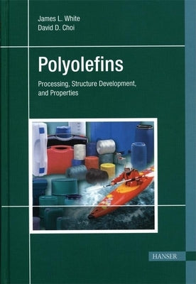 Polyolefins: Processing, Structure Development, and Properties by White, James L.