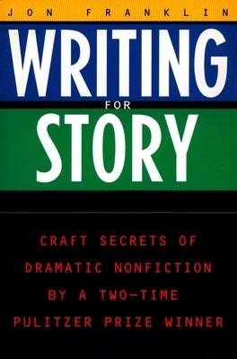 Writing for Story: Craft Secrets of Dramatic Nonfiction by Franklin, Jon