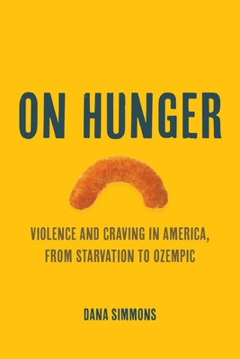 On Hunger: Violence and Craving in America, from Starvation to Ozempic Volume 85 by Simmons, Dana