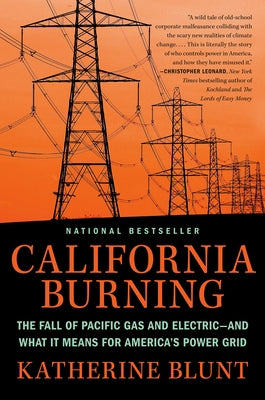 California Burning: The Fall of Pacific Gas and Electric--And What It Means for America's Power Grid by Blunt, Katherine