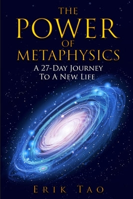 The Power Of Metaphysics: A 27-Day Journey To A New Life by Tao, Erik