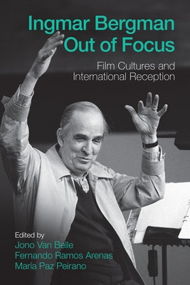 Ingmar Bergman Out of Focus: Film Cultures and International Reception by Belle, Jono Van
