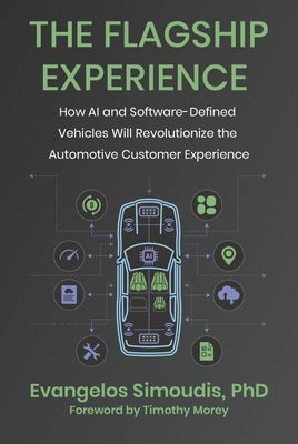 The Flagship Experience: How AI and Software-Defined Vehicles Will Revolutionize the Automotive Customer Experience by Simoudis, Evangelos