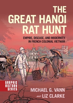 The Great Hanoi Rat Hunt: Empire, Disease, and Modernity in French Colonial Vietnam by Vann, Michael G.