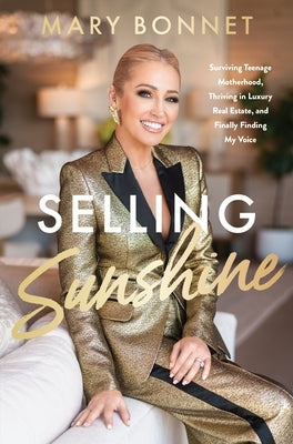 Selling Sunshine: Surviving Teenage Motherhood, Thriving in Luxury Real Estate, and Finally Finding My Voice by Bonnet, Mary