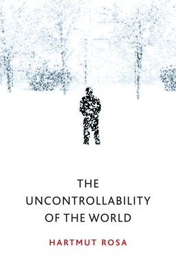 The Uncontrollability of the World by Rosa, Hartmut